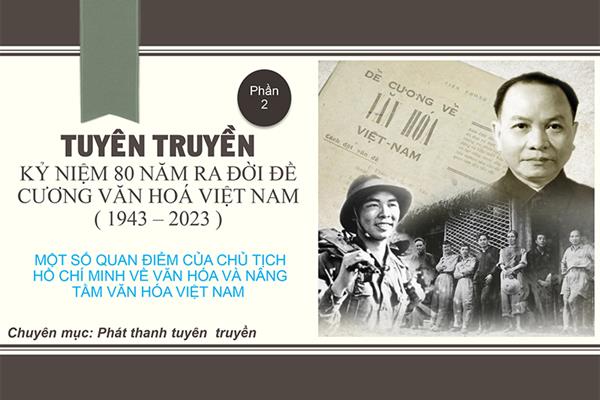 (Phần 2) Tuyên truyền kỷ niệm 80 năm ra đời đề cương văn hoá Việt Nam -  Một số quan điểm của Chủ tịch Hồ Chí Minh về văn hóa và nâng tầm văn hóa Việt Nam