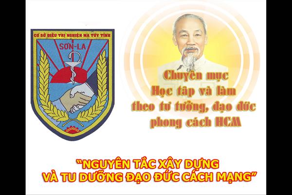 Chuyên mục học tập và làm theo tư tưởng, đạo đức, phong cách Hồ Chí Minh " Nguyên tắc xây dựng và tu dưỡng đạo đức cách mạng"