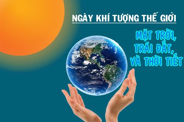 Tuyên truyền ngày khí tượng thế giới " Mặt trời, trái đất, thời tiết"