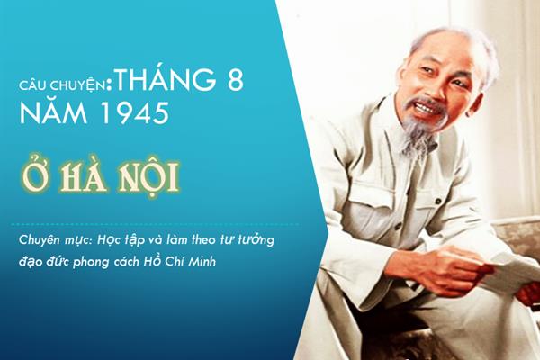 Câu chuyện " Tháng 8 năm 1945 ở Hà Nội "